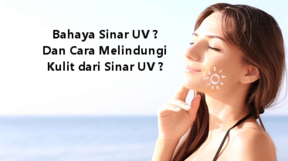 Bahaya Sinar Ultraviolet untuk Kulit ? Gimana Cara Agar Kulit Tetap Terlindungi ?